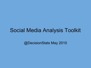 Social Media Analysis Toolkit

     @DecisionStats May 2010
 