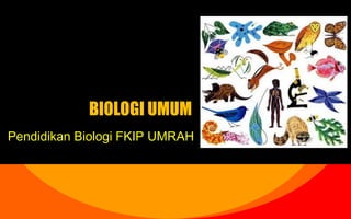 BIOLOGI UMUM
Pendidikan Biologi FKIP UMRAH
 