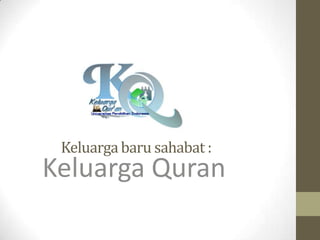 Keluarga baru sahabat :
Keluarga Quran
 