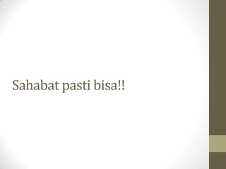 Sahabat pasti bisa!!
 