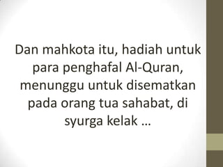 Dan mahkota itu, hadiah untuk
   para penghafal Al-Quran,
 menunggu untuk disematkan
  pada orang tua sahabat, di
        ...