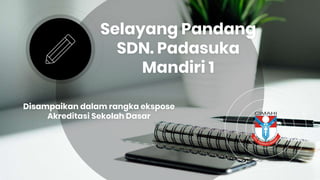 Selayang Pandang
SDN. Padasuka
Mandiri 1
Disampaikan dalam rangka ekspose
Akreditasi Sekolah Dasar
 