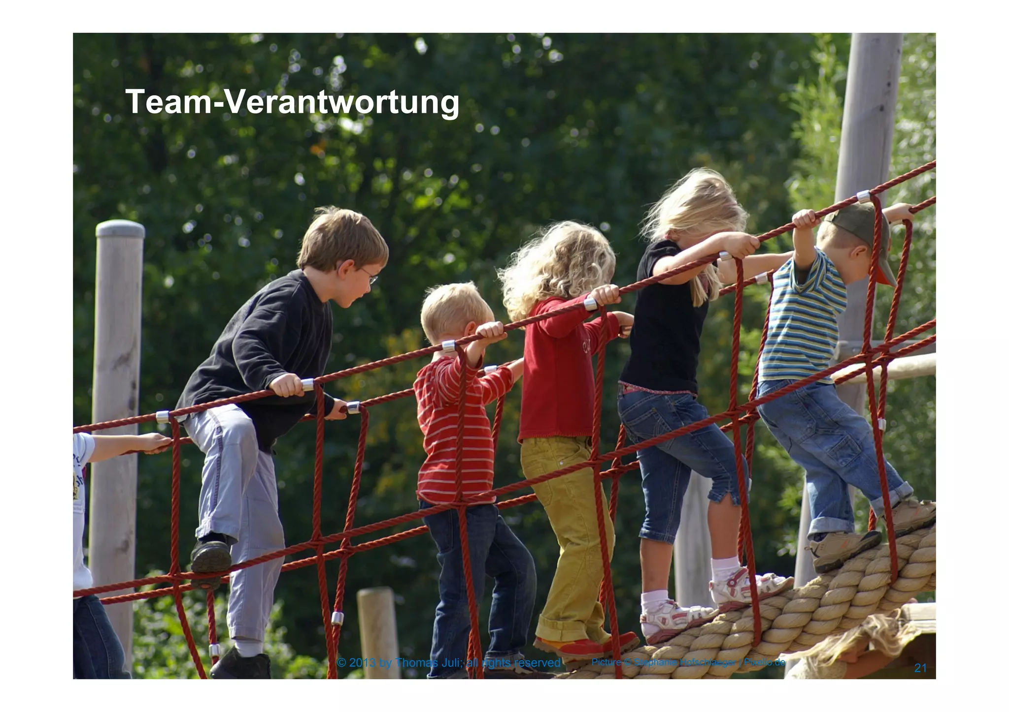 21
Team-Verantwortung
Picture © Stephanie Hofschlaeger | Pixelio.de© 2013 by Thomas Juli; all rights reserved
 