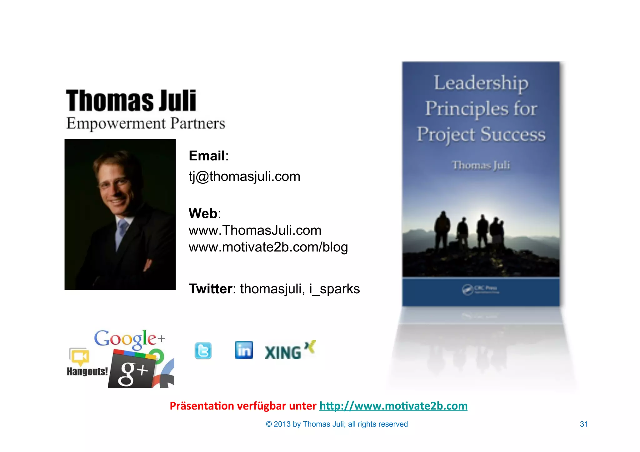 Präsenta)on	
  verfügbar	
  unter	
  h3p://www.mo)vate2b.com	
  	
  
31© 2013 by Thomas Juli; all rights reserved
Email:
tj@thomasjuli.com
Web:
www.ThomasJuli.com
www.motivate2b.com/blog
Twitter: thomasjuli, i_sparks
 