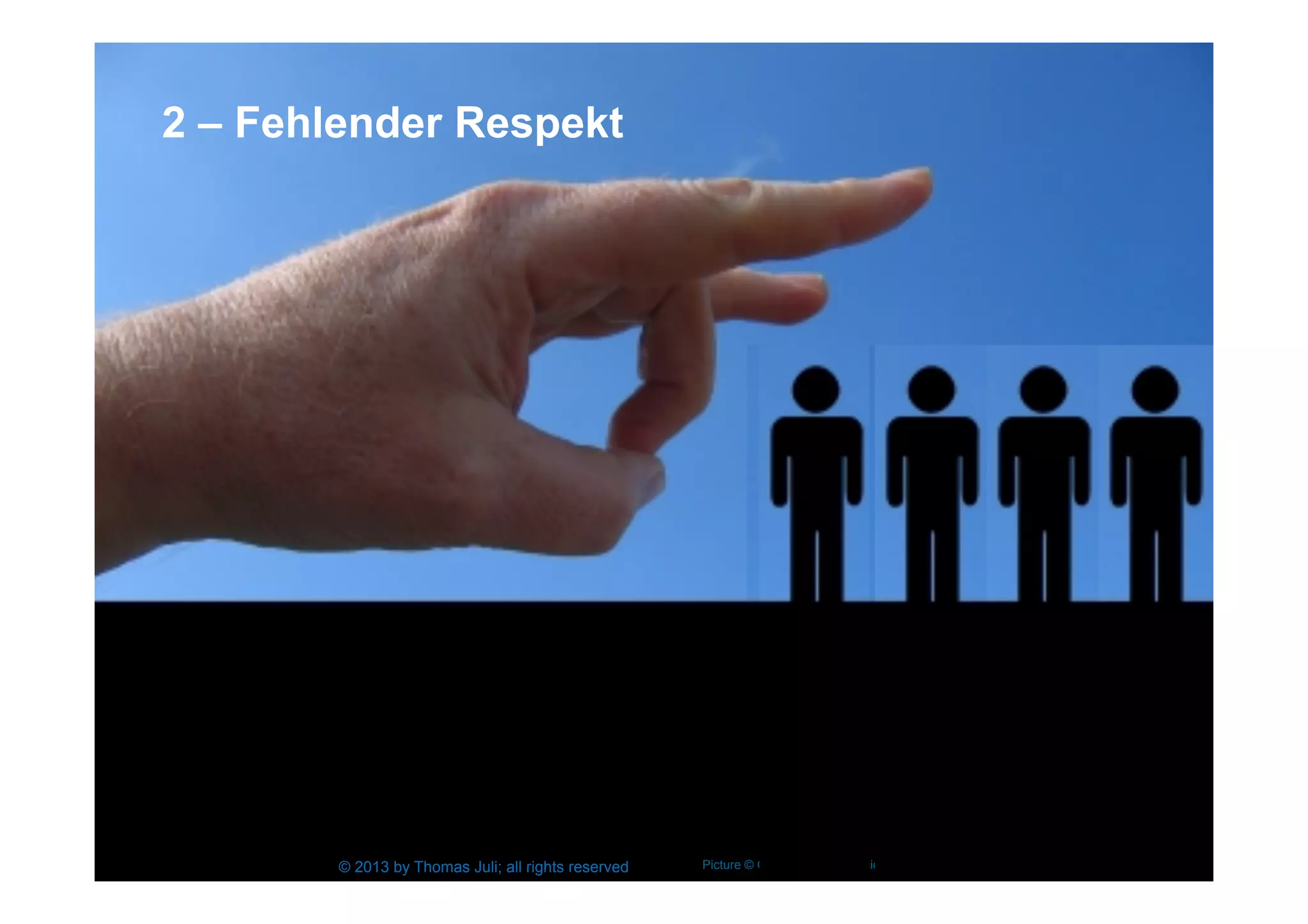 2 – Fehlender Respekt
9© 2013 by Thomas Juli; all rights reserved Picture © Gerd Altmann | Pixelio.de
 