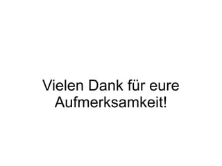 Vielen Dank für eure
Aufmerksamkeit!
 