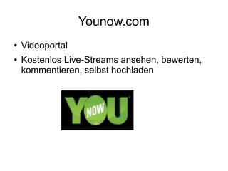 Younow.com
● Videoportal
● Kostenlos Live-Streams ansehen, bewerten,
kommentieren, selbst hochladen
 