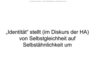 Dr. Benjamin Jörissen Universität Magdeburg www.joerissen.name




„Identität“ stellt (im Diskurs der HA)
      von Selbstgleichheit auf
        Selbstähnlichkeit um
