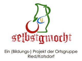 selbstgmocht
Ein (Bildungs-) Projekt der Ortsgruppe
            Ried/Katsdorf
 