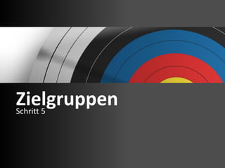 Zielgruppen
Schritt 5

 