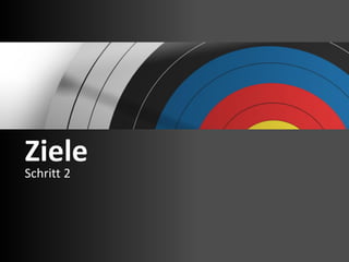 Ziele
Schritt 2
 