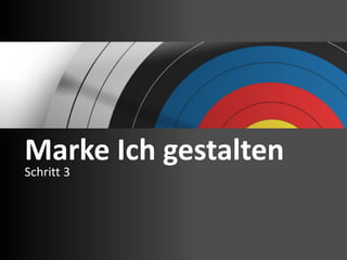 Marke Ich gestalten
Schritt 3
 