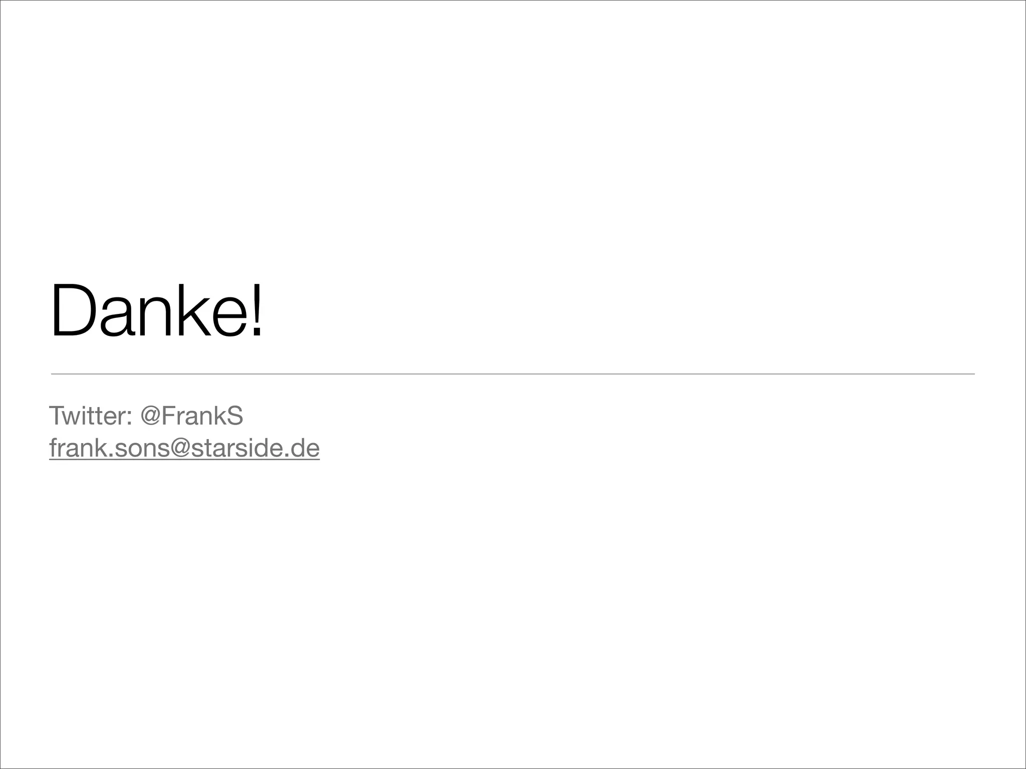 Danke!
Twitter: @FrankS
frank.sons@starside.de
 