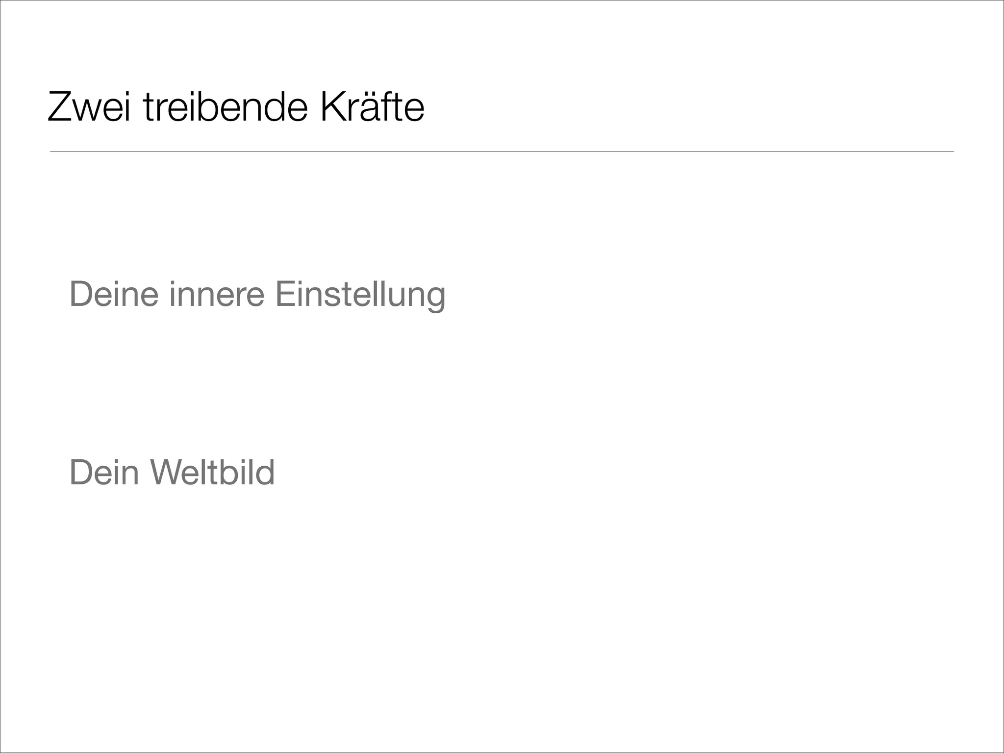 Zwei treibende Kräfte
Deine innere Einstellung
Dein Weltbild
 