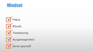 Mindset
Fokus
Rituale
Timeboxing
Ausgewogenheit





Serve yourself
 