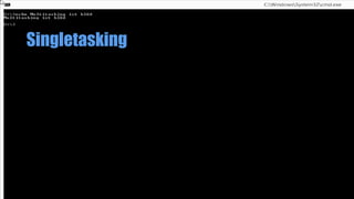 Singletasking
 
