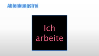 Ablenkungsfrei
Ich
arbeite
 