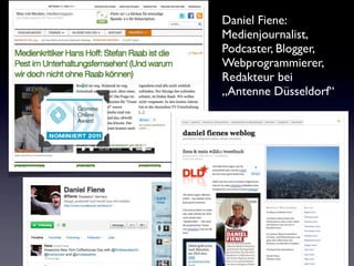 Daniel Fiene:
Medienjournalist,
Podcaster, Blogger,
Webprogrammierer,
Redakteur bei
„Antenne Düsseldorf“
 