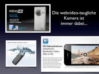 Die webvideo-taugliche
      Kamera ist
    immer dabei...
 