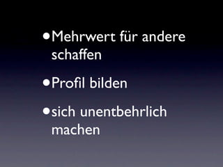 •4.

• Mehrwert für andere
 schaffen

•Proﬁl bilden

• sich unentbehrlich
 machen
 