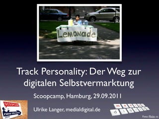 Track Personality: Der Weg zur
  digitalen Selbstvermarktung
    Scoopcamp, Hamburg, 29.09.2011

    Ulrike Langer, medialdigital.de
                                      Foto: Flickr, cc
 