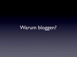 Warum bloggen?
 