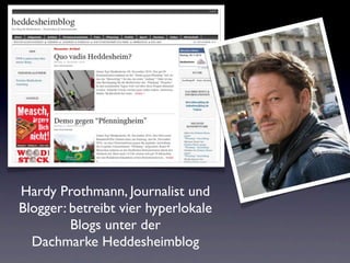 Hardy Prothmann, Journalist und
Blogger: betreibt vier hyperlokale
         Blogs unter der
  Dachmarke Heddesheimblog
 