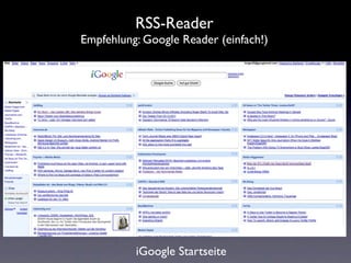 RSS-Reader
Empfehlung: Google Reader (einfach!)




          iGoogle Startseite
 