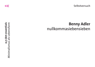 0,7cbmessentials
MinimalismusalsLebensform
Selbstversuch
Benny Adler
nullkommasiebensieben
 