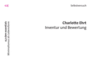 0,7cbmessentials
MinimalismusalsLebensform
Selbstversuch
Charlotte Ehrt
Inventur und Bewertung
 