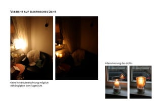 Verzicht auf elektrisches Licht
Keine Arbeitsbeleuchtung möglich
Abhängigkeit vom Tageslicht
Intensivierung des Lichts
 