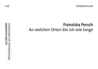 0,7cbmessentials
MinimalismusalsLebensform
Selbstversuch
Franziska Porsch
An welchen Orten bin ich wie lange
 