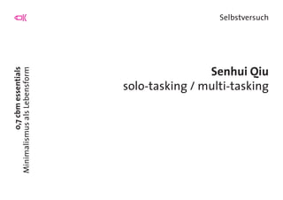 0,7cbmessentials
MinimalismusalsLebensform
Selbstversuch
Senhui Qiu
solo-tasking / multi-tasking
 