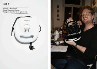 uvm...
Tag 4
Montag, 5. November
Objekt: Sandwich-Toaster
Kategorie: benutze ich so gut wie nie
 