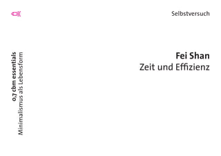 0,7cbmessentials
MinimalismusalsLebensform
Selbstversuch
Fei Shan
Zeit und Effizienz
 