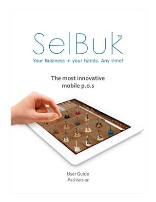 Your Business in your hands. Any time!


       The most innovative
           mobile p.o.s




              User Guide
              iPad Version
 