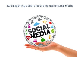 (c) C4LPT, 2016
Social learning doesn’t require the use of social media
 