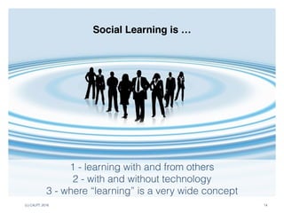 (c) C4LPT, 2016 14
1 - learning with and from others
2 - with and without technology
3 - where “learning” is a very wide concept
Social Learning is …
 