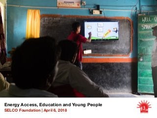 Energy Access, Education and Young People
SELCO Foundation | April 6, 2018
 