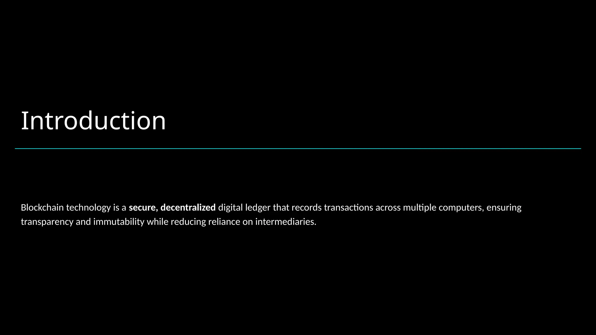 Introduction
Blockchain technology is a secure, decentralized digital ledger that records transactions across multiple computers, ensuring
transparency and immutability while reducing reliance on intermediaries.
 