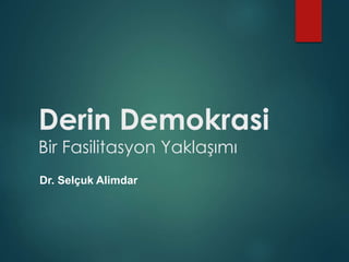 Derin Demokrasi
Bir Fasilitasyon Yaklaşımı
Dr. Selçuk Alimdar
 
