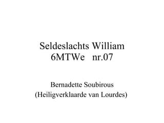 Seldeslachts William 6MTWe  nr.07 Bernadette Soubirous (Heiligverklaarde van Lourdes)  