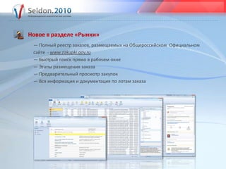 Новое в разделе «Рынки»— Полный реестр заказов, размещаемых на Общероссийском  Официальном  сайте  - www.zakupki.gov.ru— Быстрый поиск прямо в рабочем окне— Этапы размещения заказа— Предварительный просмотр закупок— Вся информация и документация по лотам заказа