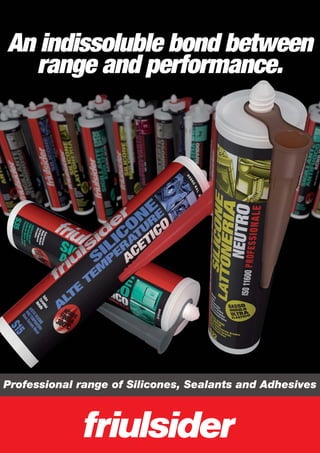 An indissoluble bond between
range and performance.
Professional range of Silicones, Sealants and Adhesives
 