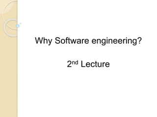 Why Software engineering?
2nd Lecture
 