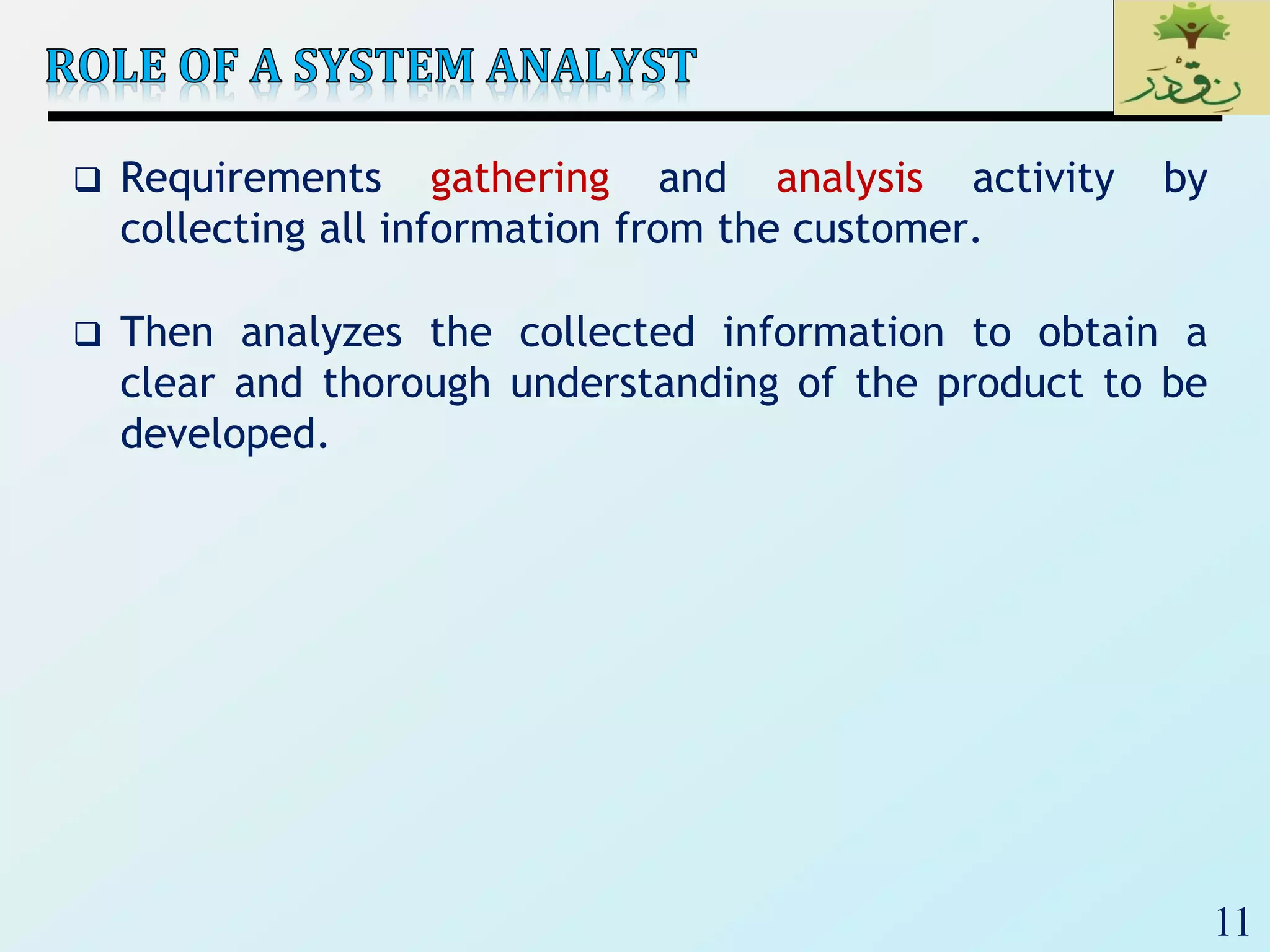 11
 Requirements gathering and analysis activity by
collecting all information from the customer.
 Then analyzes the collected information to obtain a
clear and thorough understanding of the product to be
developed.
 