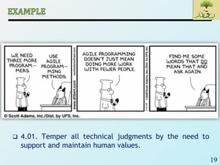 19
 4.01. Temper all technical judgments by the need to
support and maintain human values.
 