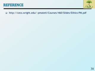 38
 http://cecs.wright.edu/~pmateti/Courses/460/Slides/Ethics-PM.pdf
 