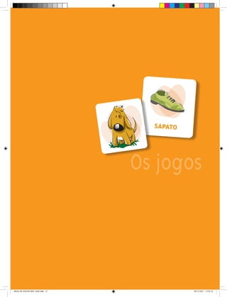 13 | C A D E R N O D E J O G O S
Os jogos
PATO RA
SAPATO ESCORP
Miolo DE JOGOS MEC final.indd 13 09/12/2011 12:02:32
 