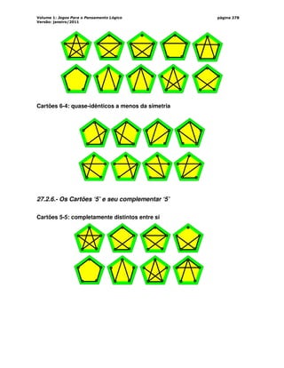 Volume 1: Jogos Para o Pensamento Lógico
Versão: janeiro/2011
página 278
Cartões 6-4: quase-idênticos a menos da simetria
27.2.6.- Os Cartões ‘5’ e seu complementar ‘5’
Cartões 5-5: completamente distintos entre si
 